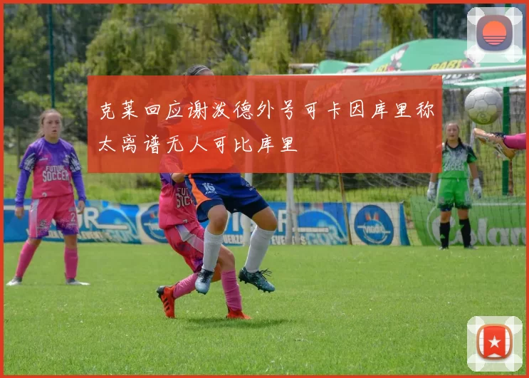 克莱回应谢泼德外号可卡因库里称太离谱无人可比库里