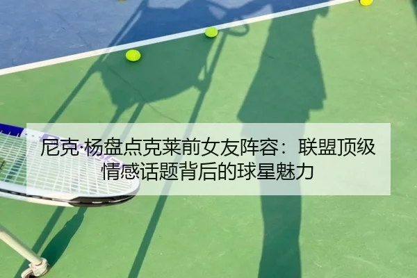 尼克·杨盘点克莱前女友阵容：联盟顶级情感话题背后的球星魅力